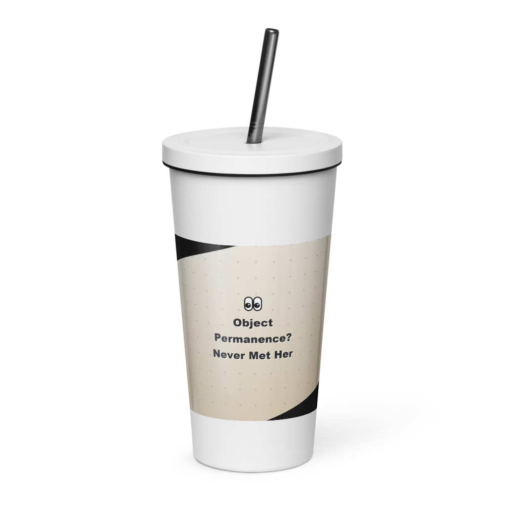Object Permanence? Never Met Her Tumbler